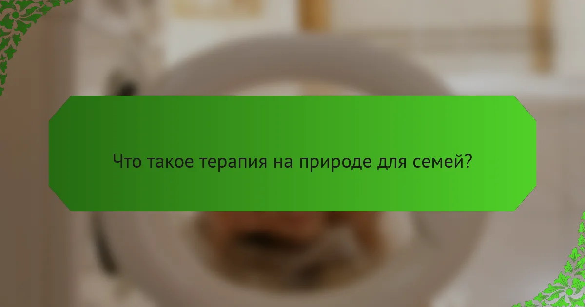 Что такое терапия на природе для семей?