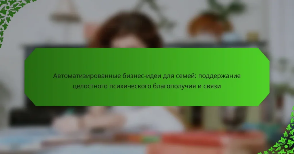 Автоматизированные бизнес-идеи для семей: поддержание целостного психического благополучия и связи