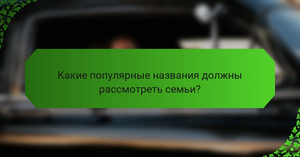 Какие популярные названия должны рассмотреть семьи?