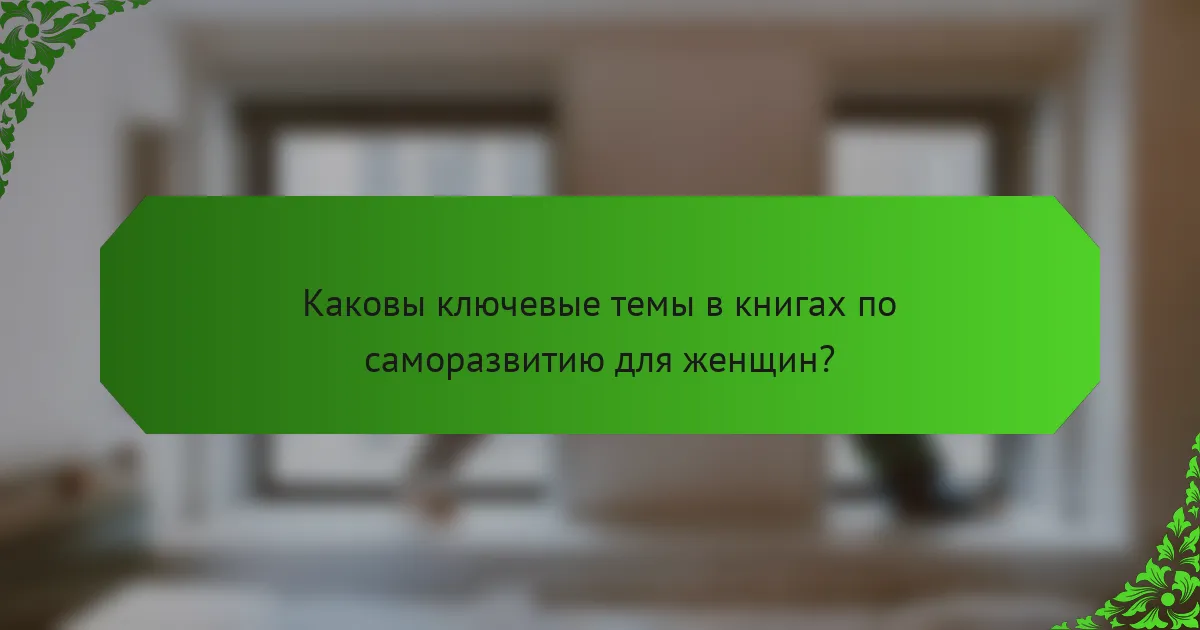 Каковы ключевые темы в книгах по саморазвитию для женщин?