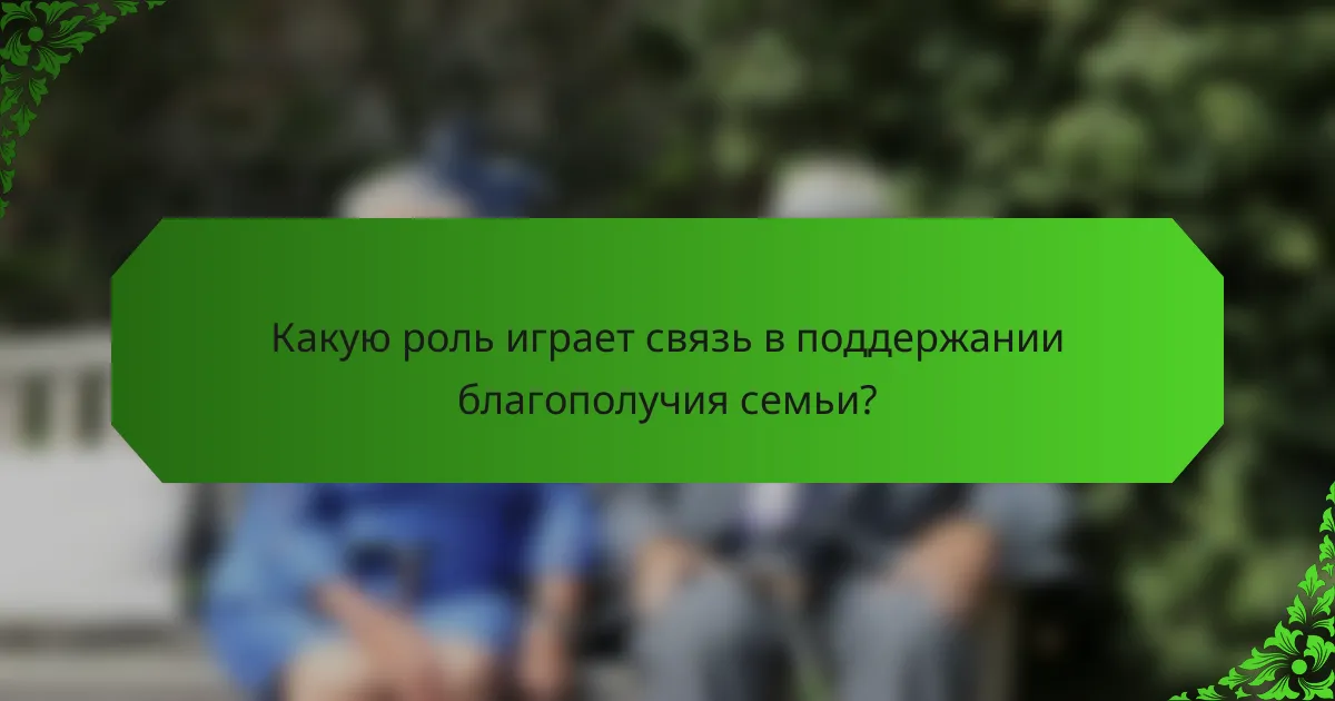 Какую роль играет связь в поддержании благополучия семьи?