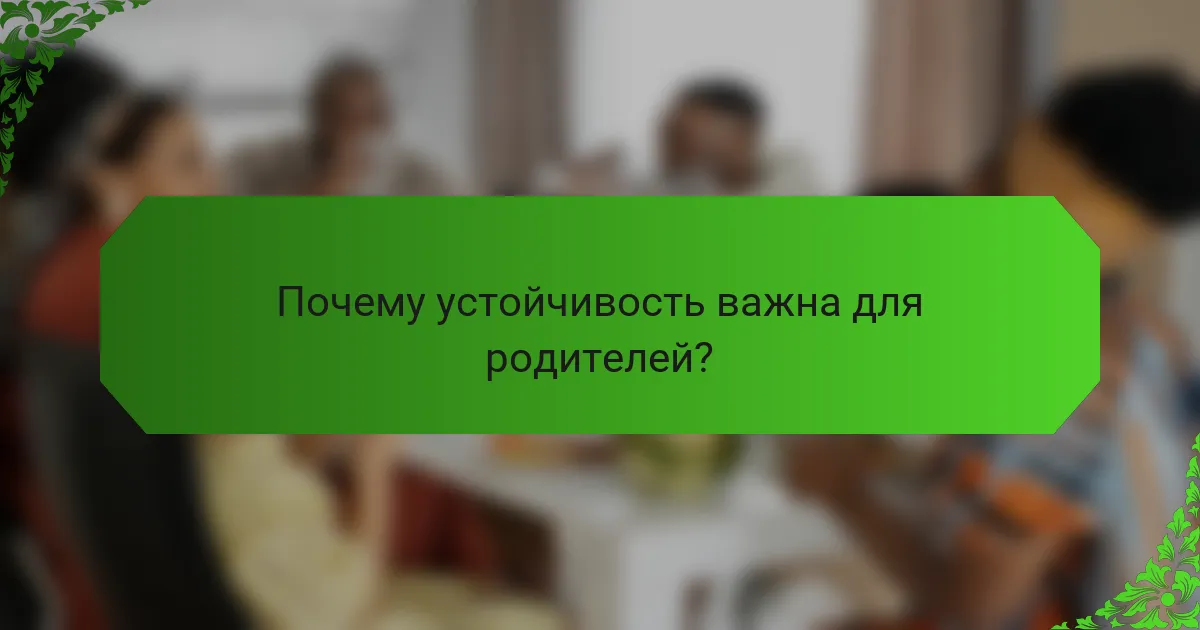 Почему устойчивость важна для родителей?